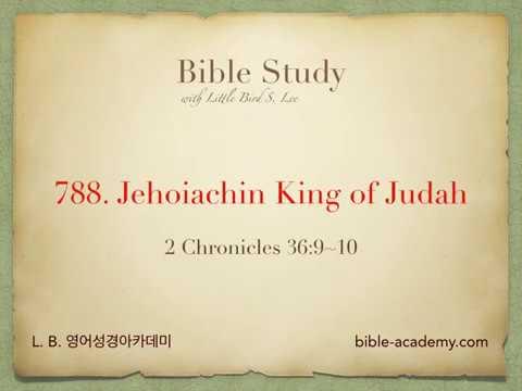 788. Jehoiachin King of Judah - 2 Chronicles 36:9~10