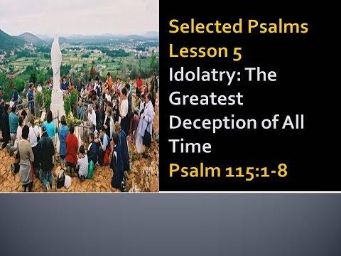 Psalm 115:1-8 Idolatry:The Greatest Deception of All Time