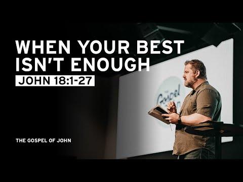 When Your Best Isn’t Enough (John 18:1-27)