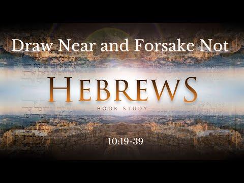 Hebrews 10:19-39 "Draw Near and Forsake Not"
