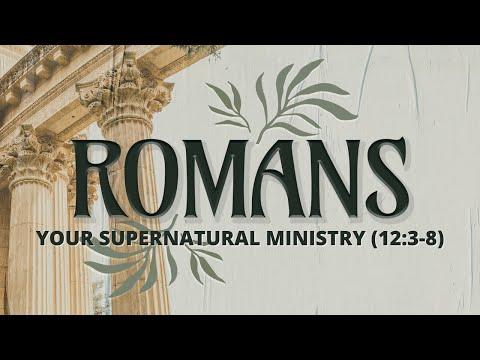 Your Supernatural Ministry - Romans 12:3-8 - Pastor Tyler Warner