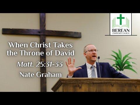 Nate Graham: When Christ Takes the Throne of David (Matthew 25:31-33)
