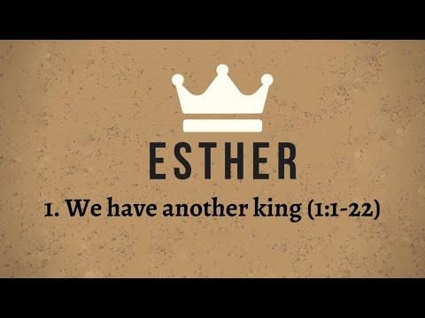 The Book of Esther: 1. We Have Another King (Esther 1: 1-22)