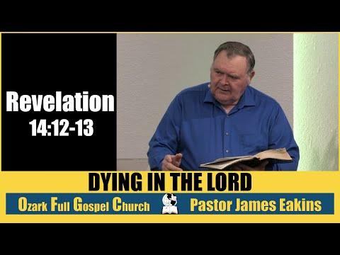 Dying In The Lord - Revelation 14:12-13 - Pastor James Eakins