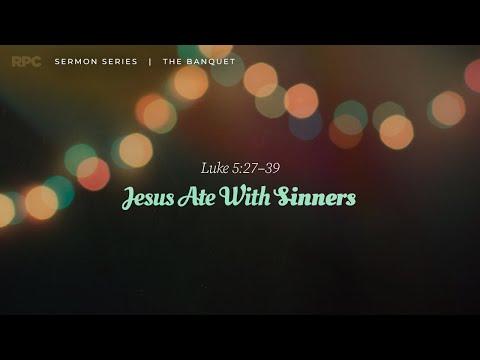 "Jesus Ate With Sinners" // Luke 5:27-39