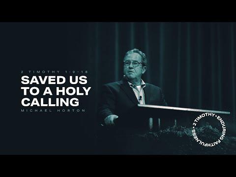 Michael Horton | Saved Us to a Holy Calling | 2 Timothy 1:9-18