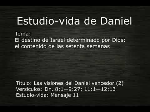 11 - Daniel  8:1—9:27; 11:1—12:13 (Estudio-vida de Daniel)