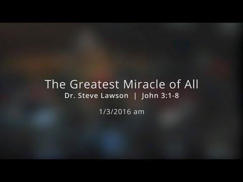 The Greatest Miracle of All - John 3:1-8 - Dr. Steve Lawson