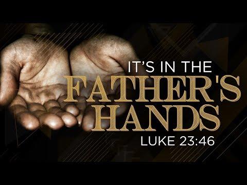 IT’S IN THE FATHERS HANDS | Dr. E. Dewey Smith, Jr. | St. Luke 23:46