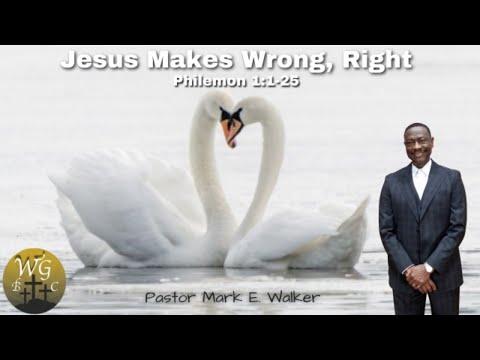 Jesus Makes Wrong, Right - Philemon 1:1-25 = Pastor Mark E. Walker, Sr.