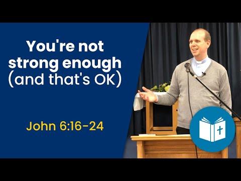 You are not strong enough (and that's OK) | John 6:16-24 | Sermon