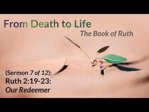 From Death to Life: The Book of Ruth - Our Redeemer - Ruth 2:19-23