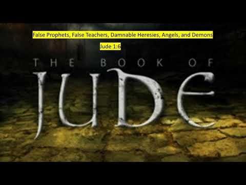 False Prophets, False Teachers, Damnable Heresies, Angels, and Demons Jude 1:6