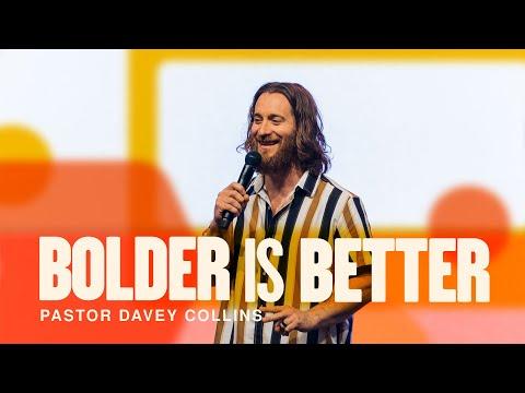 Bolder Is Better - Pastor Davey Collins
