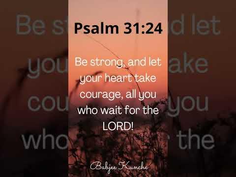 Psalm 31:24- Be strong, and let your heart take courage, all you who wait for the LORD!