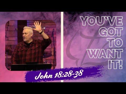 You've Got to Want It - John 18:28-38