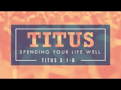 Titus 3:1-6 | Spending Your Life Well | Rich Jones