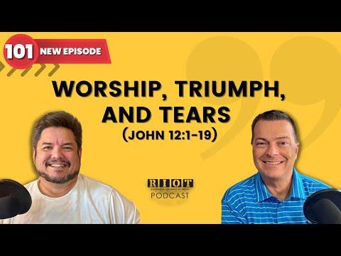 Worship, Triumph, and Tears (John 12:1-19) | RIOT Podcast Ep 101 | Christian Discipleship Podcast