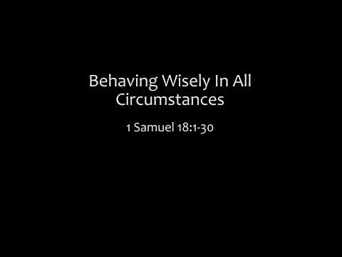 Behaving Wisely In All Circumstances: 1 Samuel 18:1-30