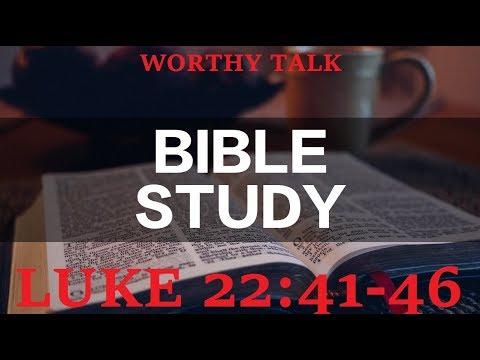 BIBLE STUDY PT 1: My Interpretation Of LUKE 22:41-46 | WORTHY TALK