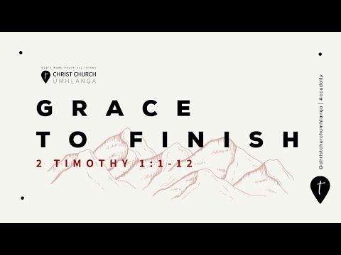 (2 Timothy 1:1-12) Grace To Finish