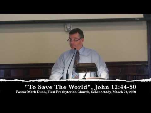 "To Save The World", John 12:44-50, Pastor Mark Dunn