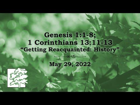May 29, 2022 | Genesis 1:1-8; 1 Corinthians 13:11-13 | “Getting Reacquainted: History”