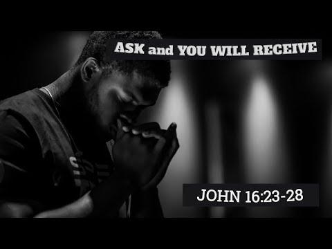 THE GOSPEL OF JOHN 16:23-28. Ask and You Will Receive!