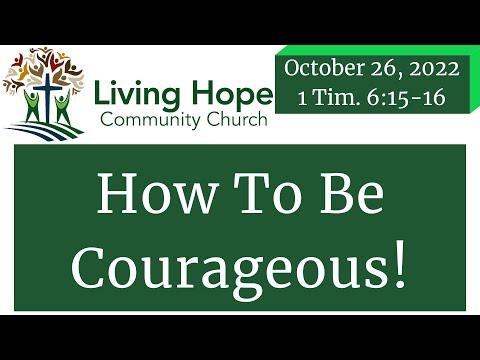 How To Be Courageous – 1 Timothy 6:15-16  – LHCC  Bible Study