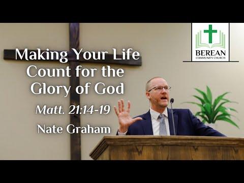 Nate Graham: Making Your Life Count for the Glory of God (Matthew 21:14-19)