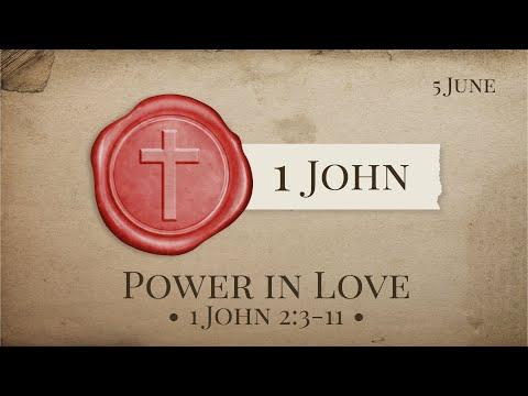 "Power in Love" (1 John 2:3-11) 5th June 2022