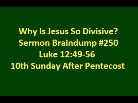 Why Is Jesus Divisive? Sermon Braindump #250 Luke 12:49-56