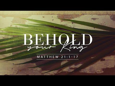Matthew 21:1-17 | Behold Your King | Dr.Matthew Dodd