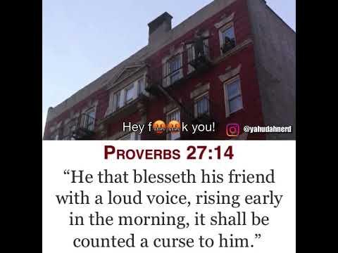 Proverbs 27:14- Blessing a friend with a loud voice in the morning is counted as a CURSE!