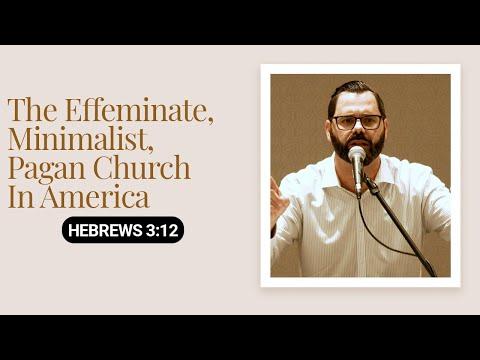The Effeminate, Minimalist, Pagan Church In America | Hebrews 3:12