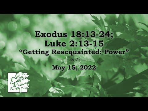 May 15, 2022 | Exodus 18:13-24; Luke 2:13-15 | “Getting Reacquainted: Power”