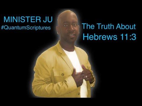 Minister Ju - The Truth About Hebrews 11:3 #QUANTUMSCRIPTURES