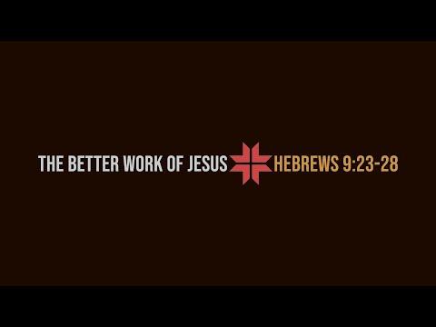Alex Schroeder, "The Better Work of Jesus" - Hebrews 9:23-28