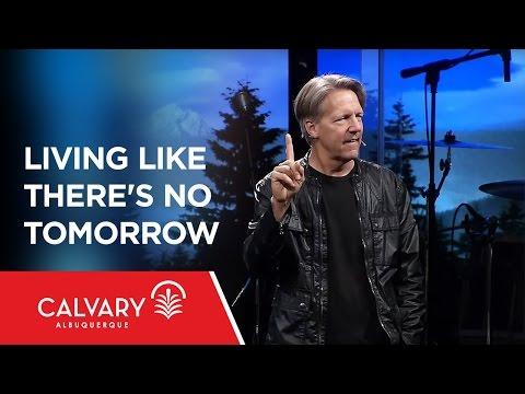 Living Like There's No Tomorrow - 1 Peter 4:7-11 - Skip Heitzig