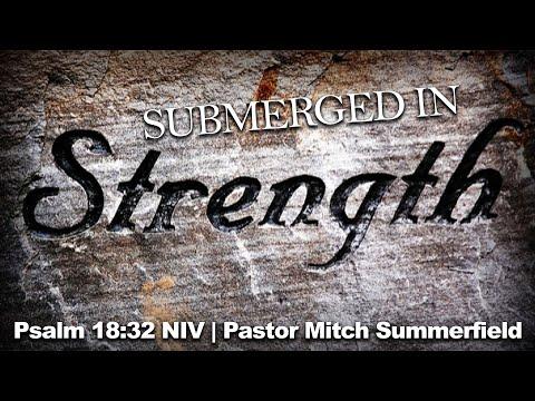 Submerged in Strength - Psalm 18:32 NIV - Pastor Mitch Summerfield