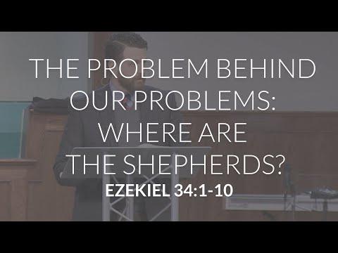 The Problem Behind Our Problems: Where are the Shepherds? (Ezekiel 34:1-10)