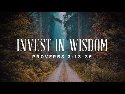 Invest In Wisdom [Proverbs 3:13-35]