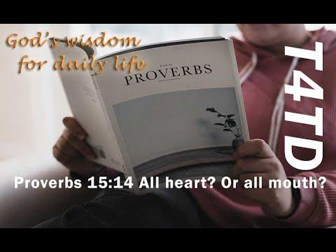 T4TD Proverbs 15:14 All heart? Or all mouth?