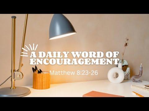 Here is a daily word of encouragement for you! - Matthew 8:23-26
