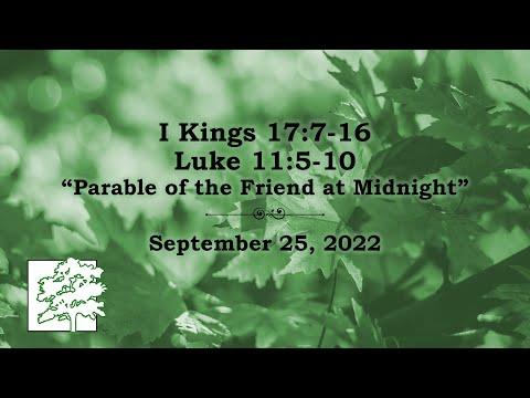 September 25, 2022 | 1 Kings 17:7-16; Luke 11:5-10  | “Parable of the Friend at Midnight”