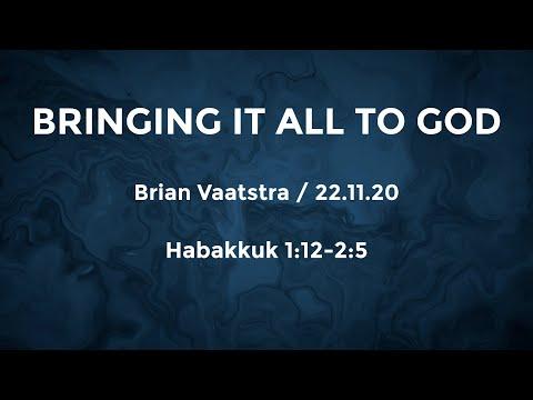 Bringing it all to God - Habakkuk 1:12-2:5 - 22 Nov 2020