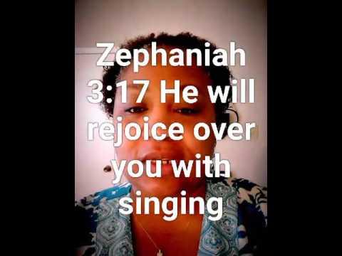 Zephaniah 3:17 He will Rejoice over you with singing