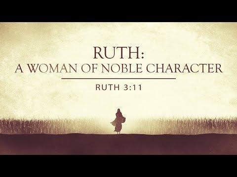 RUTH: A WOMAN OF NOBLE CHARACTER RUTH 3:11