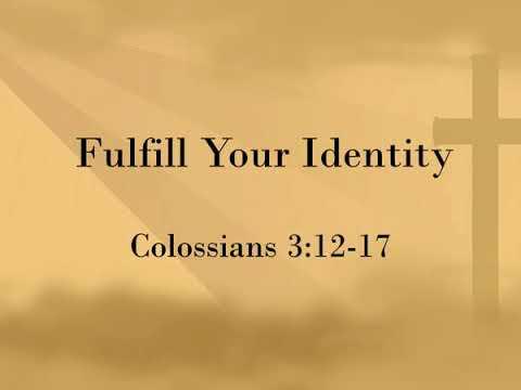 Colossians 3:12-17, Fulfill Your Identity