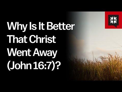 Why Is It Better That Christ Went Away (John 16:7)?